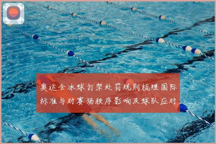 奥运会冰球打架处罚规则梳理国际标准与对赛场秩序影响及球队应对策略