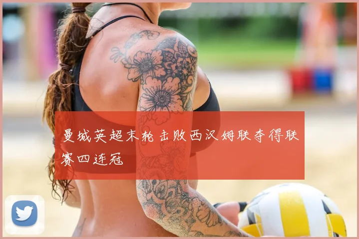 曼城英超末轮击败西汉姆联夺得联赛四连冠